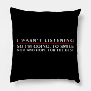 Funny Sayings I Wasn`t Listening So I`m Going to Smile Pillow