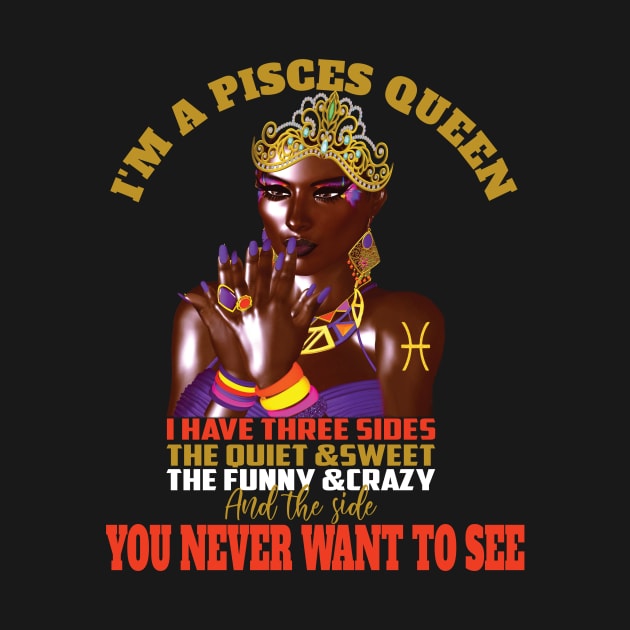 I'm A Pisces Queen I've three sides..Pisces girl birthday gift by DODG99