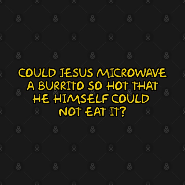 COULD JESUS MICROWAVE A BURRITO SO HOT THAT HE HIMSELF COULD  NOT EAT IT? by Way of the Road