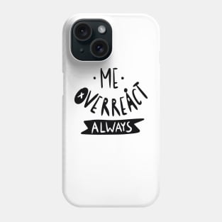 Me overreact always Sarcastic Graphic Phone Case