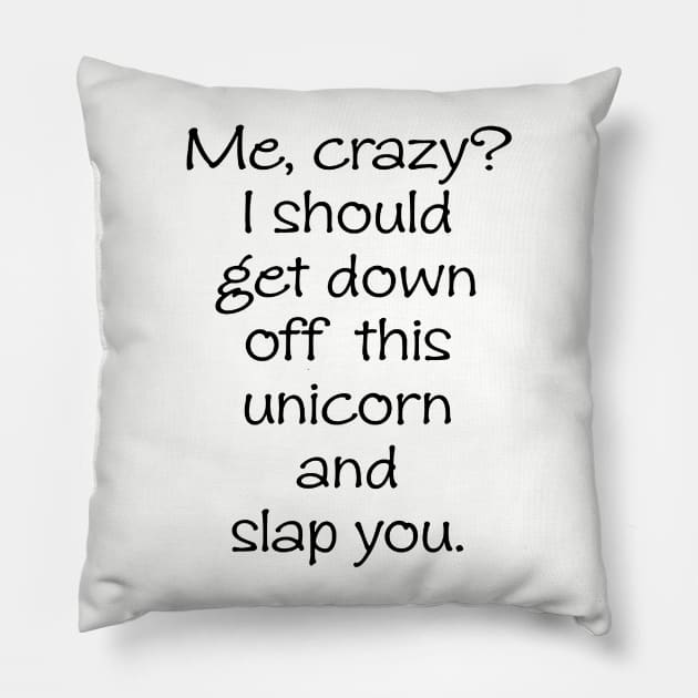 Me Crazy Off My Unicorn Slap You Funny Unicorn Horse Gift Tee Horse Pillow by huepham613