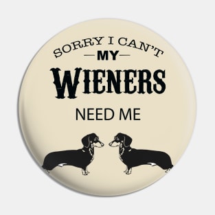 Sorry I Can’t My Weiners Need Me Pin