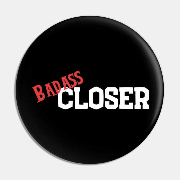 Badass Closer 2 Pin by Closer T-shirts