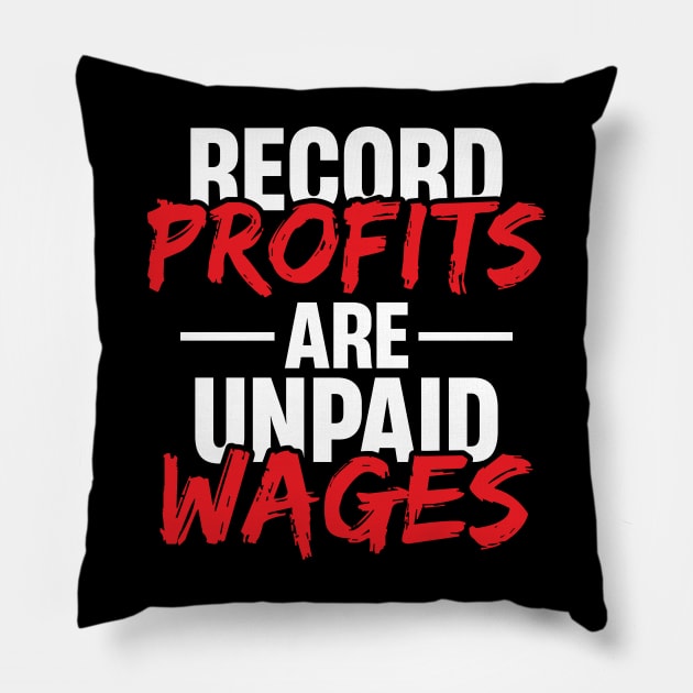 Record Profits are Unpaid Wages Pillow by Voices of Labor