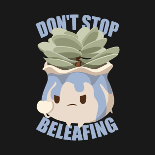 Don't Stop Beleafing T-Shirt