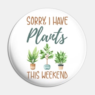 Sorry I Have Plants This Weekend Pin