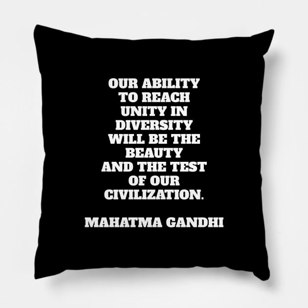 Our ability to reach unity in diversity will be the beauty and the test of our civilization - Mahatma Gandhi quote Pillow by brightnomad