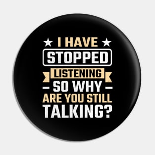 I Have Stopped Listening So Why Are You Still Talking Pin