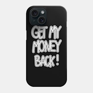 Get My Money Back ! Phone Case