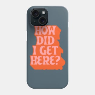 How Did I Get Here? Phone Case