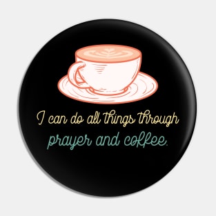 I can do all things through Prayer and Coffee Pin