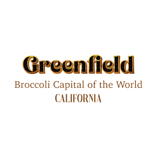 Greenfield Broccoli Capital Of The World California T-Shirt