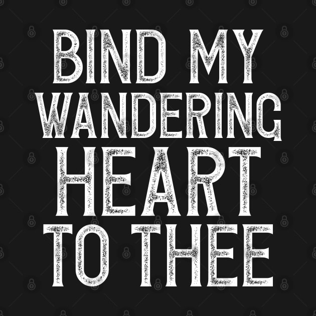 Bind My Wandering Heart to Thee by MerchFrontier