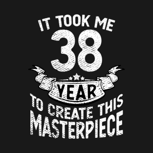 It took me 38 year to create this masterpiece born in 1983 T-Shirt