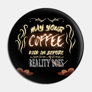 May Your Coffee Kick In Before Reality - Funny Quotes Pin