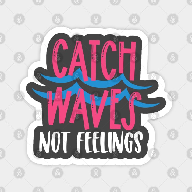 Catch Waves Not Feelings Magnet by kimmieshops