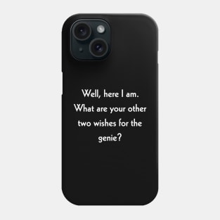 Well, here I am. What are your other two wishes for the genie? pickupline Phone Case