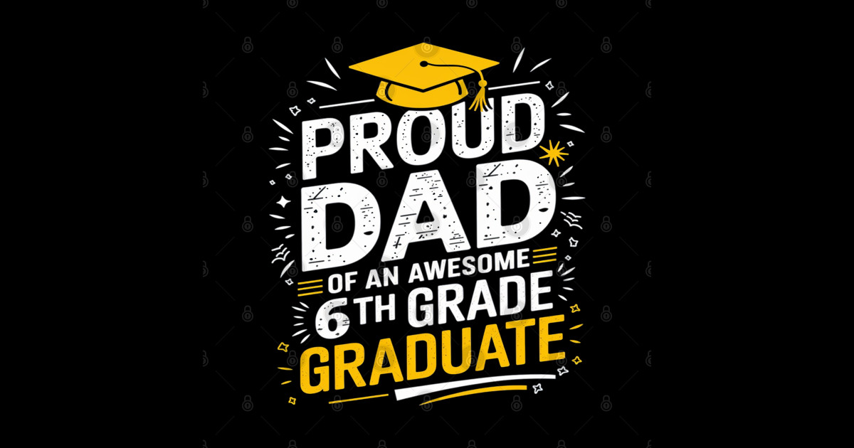 Proud Dad of an Awesome 6th Grade 2024 Graduate - Proud Dad Of An ...