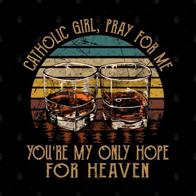 Catholic Girl, Pray For Me You're My Only Hope For Heaven Quotes Music Whiskey Cups by Creative feather