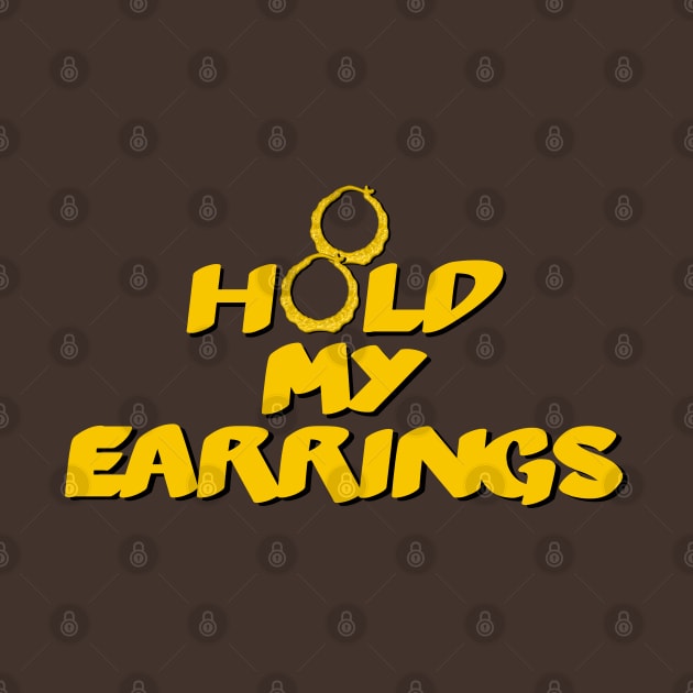 Hold My Earrings by MiamiTees305