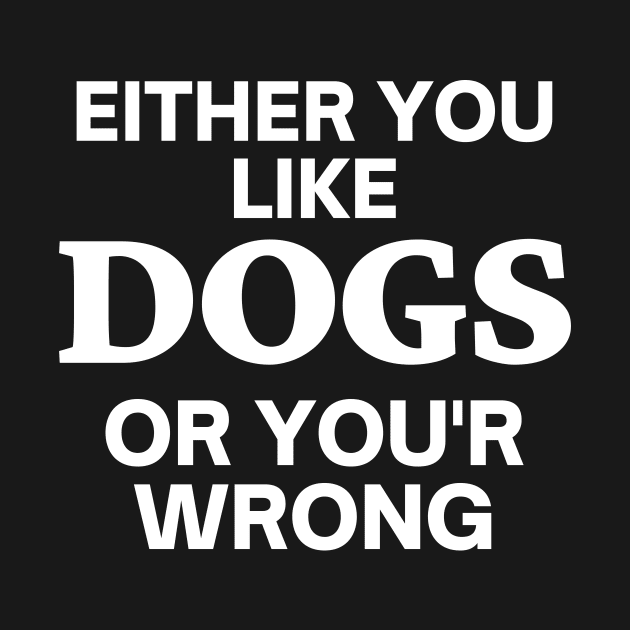 Either you like dogs, or you'r wrong by Word and Saying