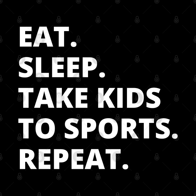 Eat Sleep Take Kids To Sports Repeat by HobbyAndArt