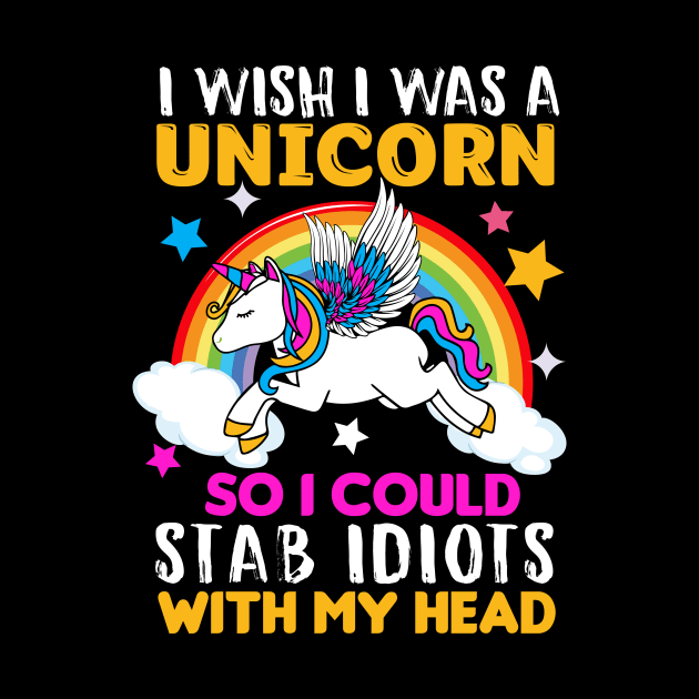 I Wish I was a Unicorn so I could Stab Idiots with my head by BAB