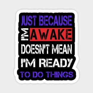 Just Because I'm Awake Magnet