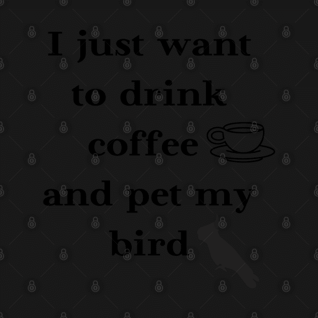 I just want to drink coffee and pet my bird quote white by Oranjade0122