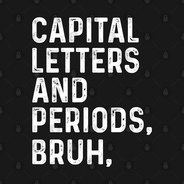 Capital Letters And Periods Bruh - Funny English Teacher Gift, by TeeTypo