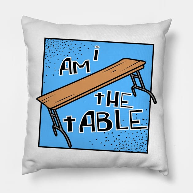 I AM THE TABLE | BOTCHAMANIA Pillow by DankSpaghetti
