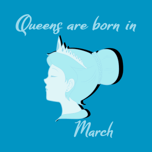 Queens are born in March T-Shirt