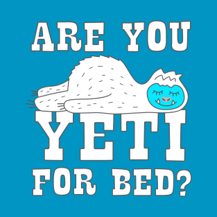 Are You Yeti For Bed T-Shirt