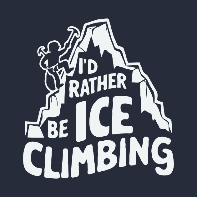 I'd Rather Be Ice Climbing. Ice Climber by Chrislkf