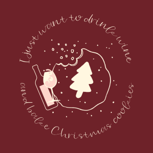 I just want to drink wine and bake Christmas cookies T-Shirt