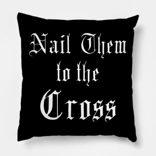 Nail Them To The Cross Pillow