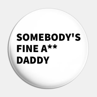 SOMEBODY'S  FINE A** DADDY Pin