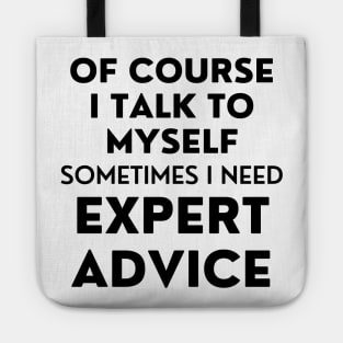 Of Course I Talk To Myself. Sometimes I Need Expert Advice. Funny Sarcastic Saying For All The Experts Out There Tote