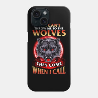 Can't Throw Me To The Wolves They Come When I Call Phone Case