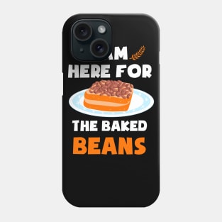 I AM HERE FOR THE BAKED BEANS Phone Case