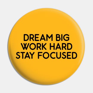 Dream Big, Work Hard, Stay Focused Pin