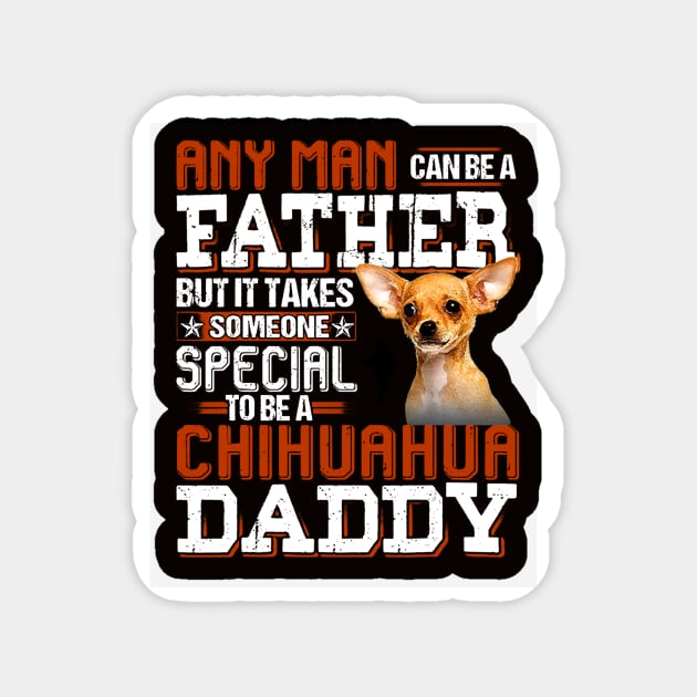 Any Man Can Be A Father But It Takes Someone Special To Be A Chihuahua Daddy Magnet by Drich Store