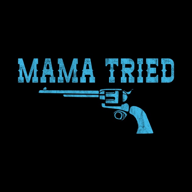 Mama Tried & Six Shooter - Vintage Retro Classic Country by GIANTSTEPDESIGN