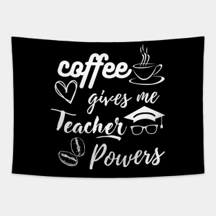 Coffee gives me teacher powers, coffee super powers for teacher, gift for a teacher Tapestry