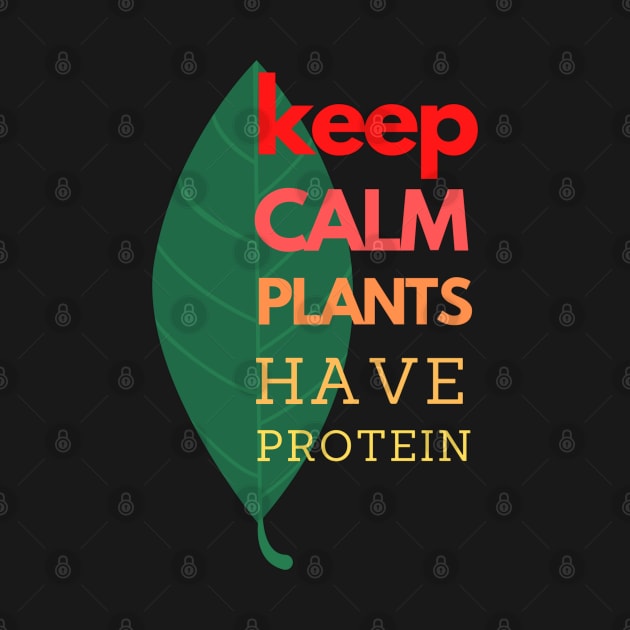 Keep Calm Plants Have Protein by YellowSplash