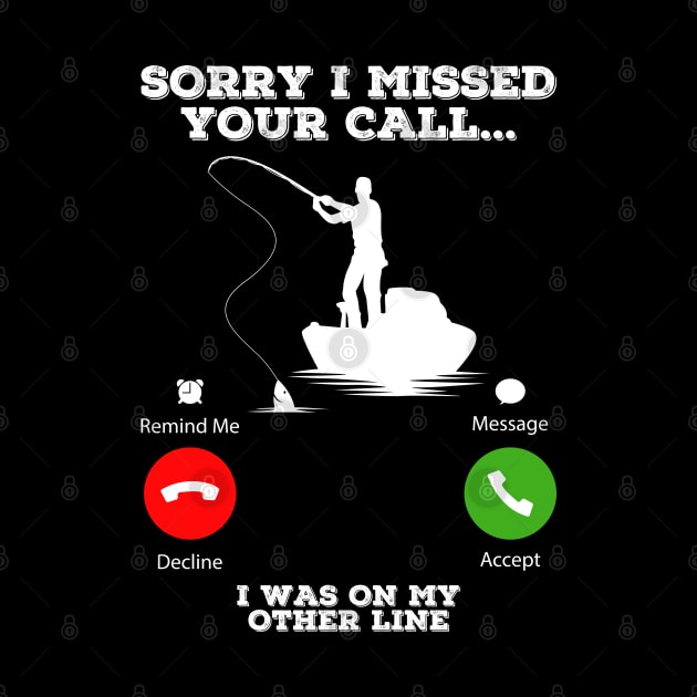 Sorry I Missed Your Call I Was On My Other Line Funny Fishing by DragonTees