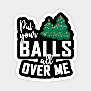 Put Your Balls All Over Me Christmas Tree Magnet