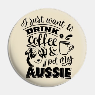 I just want to Drink & Pet my Aussie Pin