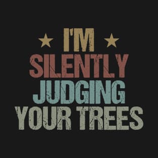 I'm Silently Judging Your Trees Funny arborist Saying Gift Idea / Birthday Gifts T-Shirt