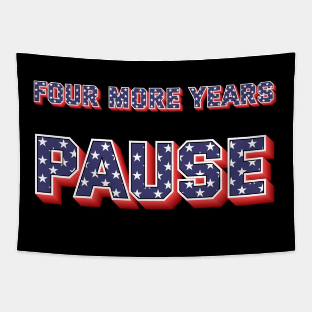 "Four More Years Pause" Political Quote Humor Tee Tapestry by AIEvolution